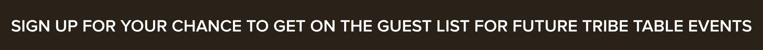 Banner text: Sign up for your chance to get on the guest list for future Tribe Table events.