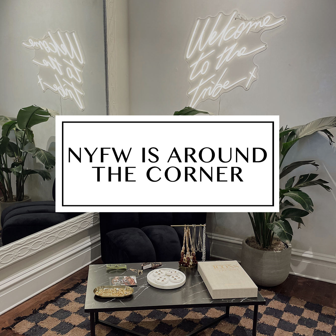 Boutique lounge with neon Welcome to the Tribe sign, text reads NYFW is around the corner.